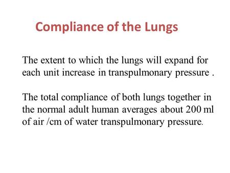 Compliance of the Lungs The extent to which the lungs will expand for each unit increase in transpulmonary pressure. The total compliance of both lungs.