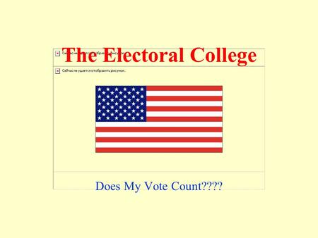 The Electoral College Does My Vote Count???? True or False? The presidential candidate with the most votes on Election Day is always the next president.