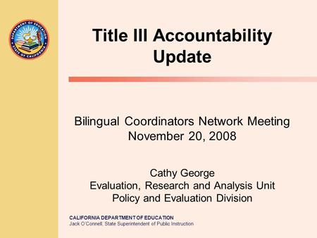 CALIFORNIA DEPARTMENT OF EDUCATION Jack O’Connell, State Superintendent of Public Instruction Title III Accountability Update Bilingual Coordinators Network.