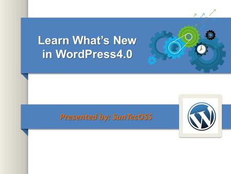 Learn What’s New in WordPress4.0 Presented by: SunTecOSS.