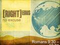 No excuse Romans 9:30 – 10:21. no excuse Romans 9:30 – 10:21.