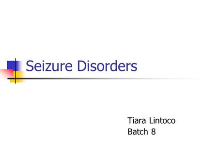 Seizure Disorders Tiara Lintoco Batch 8. Seizure Disorders Seizures are symptoms of an abnormality in the nerve centers of the brain. Also known as convulsions,