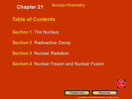 Copyright © by Holt, Rinehart and Winston. All rights reserved. ResourcesChapter menu Table of Contents Nuclear Chemistry Section 1 The Nucleus Section.