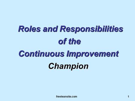 Freeleansite.com 1 Roles and Responsibilities Roles and Responsibilities of the of the Continuous Improvement Champion.