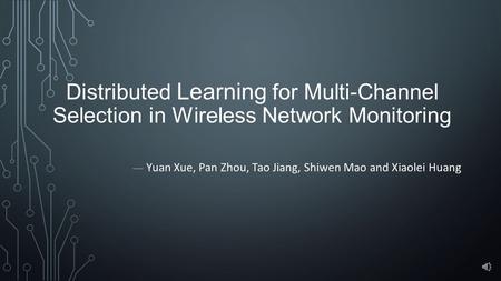 Distributed Learning for Multi-Channel Selection in Wireless Network Monitoring — Yuan Xue, Pan Zhou, Tao Jiang, Shiwen Mao and Xiaolei Huang.