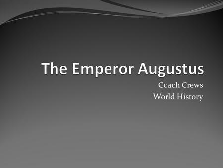 Coach Crews World History. Weekly Schedule Monday – The Emperor Augustus Tuesday – Unity and Prosperity Wednesday – Vocabulary Quiz, Study Guide Thursday.