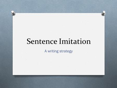 Sentence Imitation A writing strategy. A great way to become a great writer is to READ! Sometimes we can be inspired by different sentences we read, and.