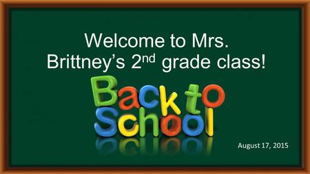 Welcome to Mrs. Brittney’s 2 nd grade class! August 17, 2015.