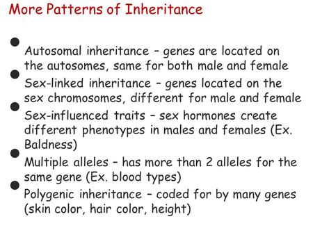 More Patterns of Inheritance Autosomal inheritance – genes are located on the autosomes, same for both male and female Sex-linked inheritance – genes located.