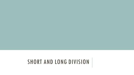 SHORT AND LONG DIVISION. WE WILL LEARN HOW DO TO SHORT DIVISION… We will work some problems together—and some you will work on your own on whiteboard.