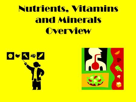 Nutrients, Vitamins and Minerals Overview. Fats Fats – Supplies energy but they have many other benefits. Fats transport nutrients and they are a part.