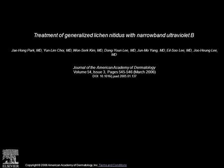 Treatment of generalized lichen nitidus with narrowband ultraviolet B Jae-Hong Park, MD, Yun-Lim Choi, MD, Won-Serk Kim, MD, Dong-Youn Lee, MD, Jun-Mo.