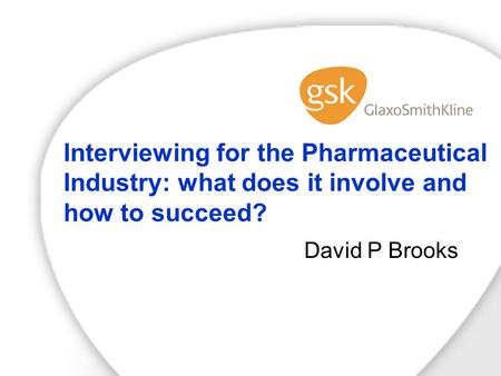 Interviewing for the Pharmaceutical Industry: what does it involve and how to succeed? David P Brooks.