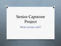 Senior Capstone Project What comes next?. Next Due Date: Wednesday March 7 (A); Friday March 8 (B) O Check in with advisor O Show updated documentation: