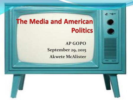 AP GOPO September 29, 2015 Akwete McAlister. Mass Media Newspapers, radio, television, magazines, and the internet. Media events- staged events that look.