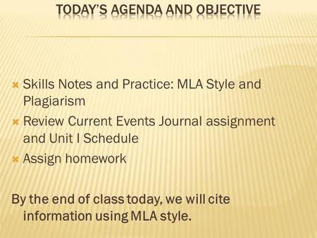  Skills Notes and Practice: MLA Style and Plagiarism  Review Current Events Journal assignment and Unit I Schedule  Assign homework By the end of class.