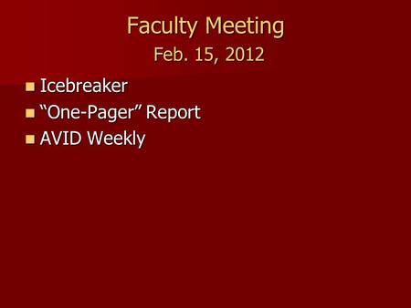 Faculty Meeting Feb. 15, 2012 Icebreaker Icebreaker “One-Pager” Report “One-Pager” Report AVID Weekly AVID Weekly.