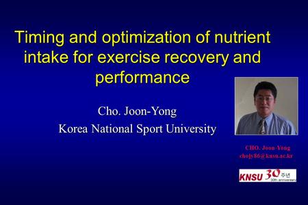 Timing and optimization of nutrient intake for exercise recovery and performance Cho. Joon-Yong Korea National Sport University CHO. Joon-Yong