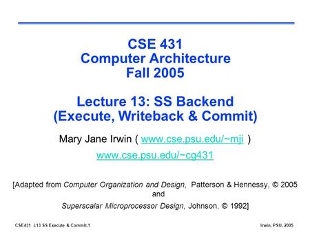 CSE431 L13 SS Execute & Commit.1Irwin, PSU, 2005 CSE 431 Computer Architecture Fall 2005 Lecture 13: SS Backend (Execute, Writeback & Commit) Mary Jane.