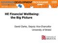 HE Financial Wellbeing: the Big Picture David Clarke, Deputy Vice-Chancellor University of Bristol.