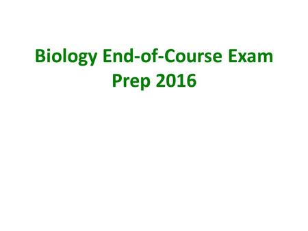 Biology End-of-Course Exam Prep 2016. Overview Test Date: Tuesday June 7 7:50-11:00 am Must pass test to graduate Goals for prep sessions: Test format.