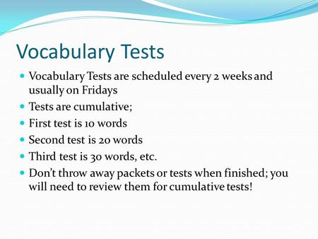 Vocabulary Tests Vocabulary Tests are scheduled every 2 weeks and usually on Fridays Tests are cumulative; First test is 10 words Second test is 20 words.