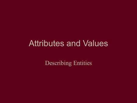 Attributes and Values Describing Entities. Metadata At the most basic level, metadata is just another term for description, or information about an entity.