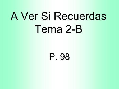 A Ver Si Recuerdas Tema 2-B P. 98 ¿Qué vas a hacer? What are you going to do?