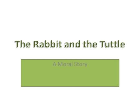 A Moral Story. Once upon a time, there was a turtle that enjoyed taking walks around the lake. While walking one day, the turtle met a speedy rabbit.