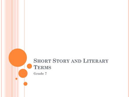 S HORT S TORY AND L ITERARY T ERMS Grade 7. S ETTING The time and place that a story occurs in. Place – geographical location – can be a country, state,