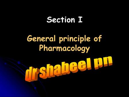 Section I General principle of Pharmacology. Where can you get information about general principle of Pharmacology?  Text books:  Katzung, Basic and.