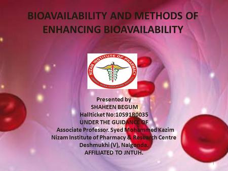 BIOAVAILABILITY AND METHODS OF ENHANCING BIOAVAILABILITY 1 Presented by SHAHEEN BEGUM Hallticket No:10S91R0035 UNDER THE GUIDANCE OF Associate Professor.