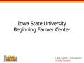 Iowa State University Beginning Farmer Center. BFC Programs FarmOn- a matching service for beginning and retiring farmers Ag Link Seminar- a special seminar.