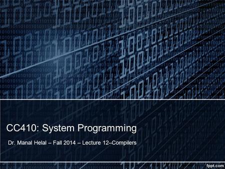 CC410: System Programming Dr. Manal Helal – Fall 2014 – Lecture 12–Compilers.