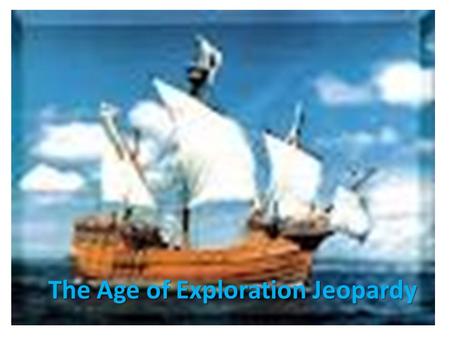 The Age of Exploration Jeopardy. ExplorersEconomy Technology Politics Grab Bag 10 20 30 40 50.