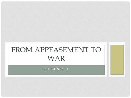 CH 14 SEC 1 FROM APPEASEMENT TO WAR I. AGGRESSION GOES UNCHECKED Japan invaded the Chinese province of Manchuria in 1931, and the League of Nations could.