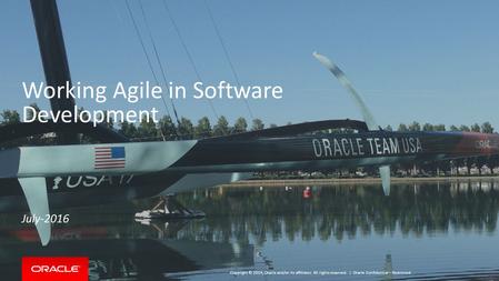 Copyright © 2014, Oracle and/or its affiliates. All rights reserved. | Working Agile in Software Development July-2016 Oracle Confidential – Restricted.