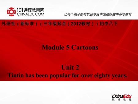 外研社（新标准）（三年级起点（ 2012 教材））初中八下 Module 5 Cartoons Unit 2 Tintin has been popular for over eighty years.