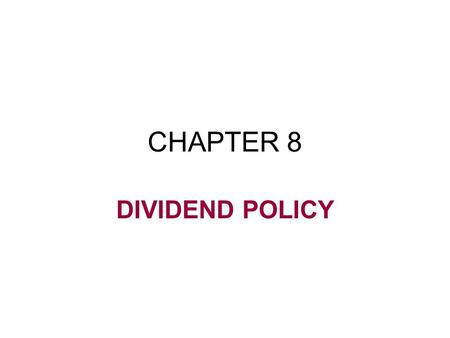 CHAPTER 8 DIVIDEND POLICY. Concept of Dividend Policy Dividend policy involves the decision to –pay out earnings to shareholders –retain them for reinvestment.