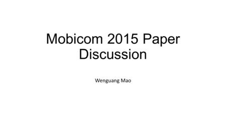 Mobicom 2015 Paper Discussion Wenguang Mao. Wireless Sensing Detect the location/motion/gesture/shape information of a human/object based on a variety.