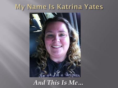 And This Is Me… And This Is Me….  I am 35 years old  I am married to my best friend  We will celebrate our 20 th year anniversary in November.