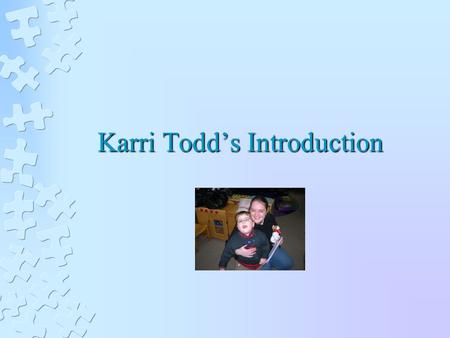 Karri Todd’s Introduction. A Little About Me Personally I am from a very small town in Southwest Michigan. I love to spend time with my very spunky niece.