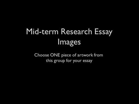 Mid-term Research Essay Images Choose ONE piece of artwork from this group for your essay.