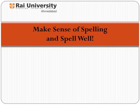 Make Sense of Spelling and Spell Well!. What Does Research Say? The spelling system of English makes sense... most of the time! (Words that are related.