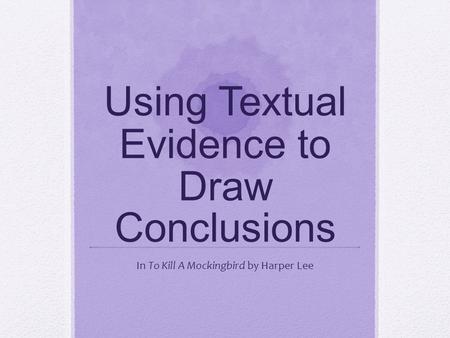 Using Textual Evidence to Draw Conclusions In To Kill A Mockingbird by Harper Lee.