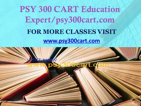 PSY 300 CART Education Expert/psy300cart.com FOR MORE CLASSES VISIT www.psy300cart.com.