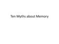 Ten Myths about Memory. For decades, nothing has been more hotly contested than the subject of human memory. From major discoveries in short-term memory.