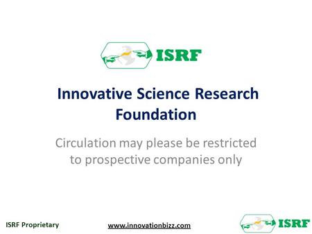 Innovative Science Research Foundation Circulation may please be restricted to prospective companies only ISRF Proprietary www.innovationbizz.com.