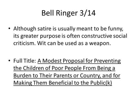 Bell Ringer 3/14 Although satire is usually meant to be funny, its greater purpose is often constructive social criticism. Wit can be used as a weapon.