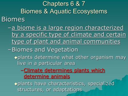 Chapters 6 & 7 Biomes & Aquatic Ecosystems Biomes –a biome is a large region characterized by a specific type of climate and certain type of plant and.